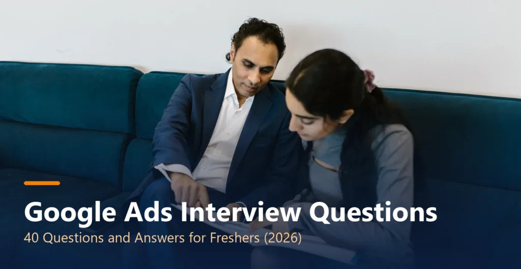 Google Ads Interview Questions - 40 Questions and Answers for Freshers (2026)
